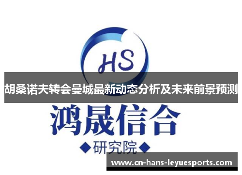 胡桑诺夫转会曼城最新动态分析及未来前景预测