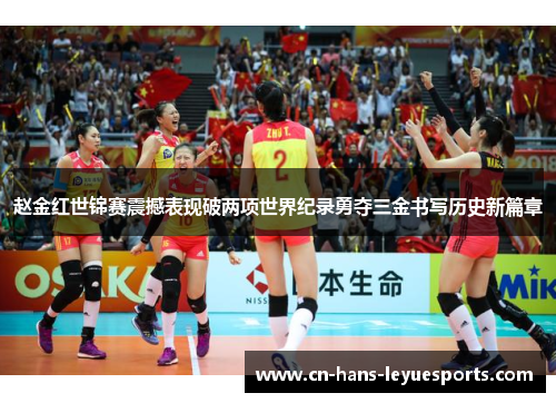 赵金红世锦赛震撼表现破两项世界纪录勇夺三金书写历史新篇章