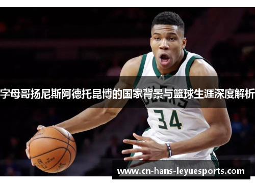 字母哥扬尼斯阿德托昆博的国家背景与篮球生涯深度解析