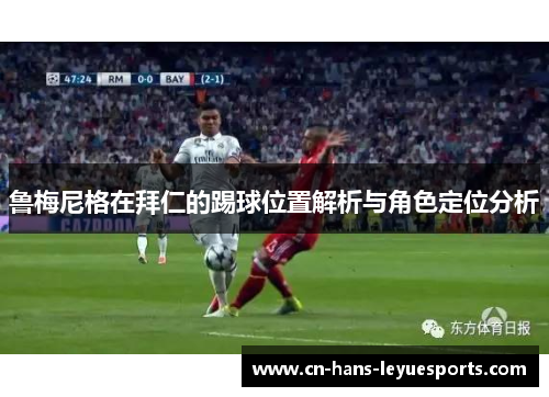 鲁梅尼格在拜仁的踢球位置解析与角色定位分析