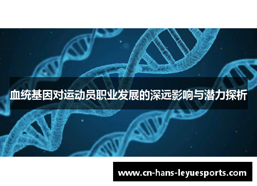 血统基因对运动员职业发展的深远影响与潜力探析