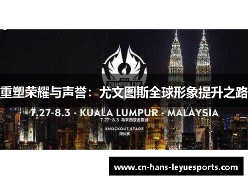 重塑荣耀与声誉:尤文图斯全球形象提升之路 重塑荣耀与声誉:尤文图斯全球形象提升之路