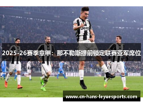 2025-26赛季意甲:那不勒斯提前锁定联赛亚军席位 2025-26赛季意甲:那不勒斯提前锁定联赛亚军席位