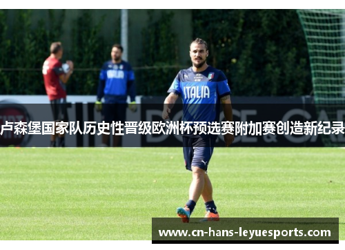 卢森堡国家队历史性晋级欧洲杯预选赛附加赛创造新纪录
