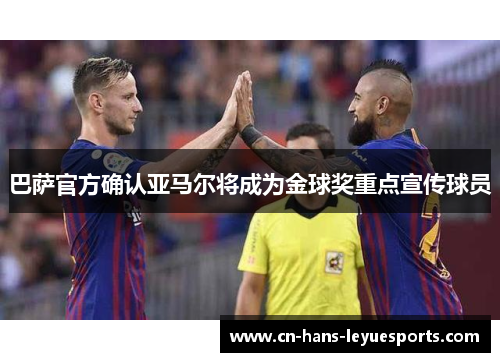 巴萨官方确认亚马尔将成为金球奖重点宣传球员