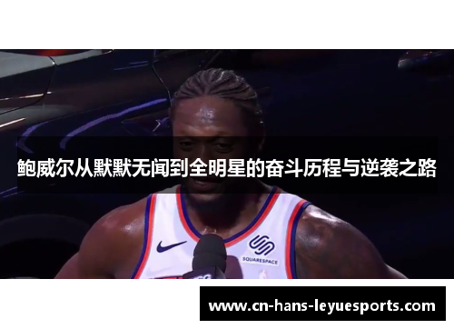 鲍威尔从默默无闻到全明星的奋斗历程与逆袭之路