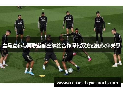 皇马宣布与阿联酋航空续约合作深化双方战略伙伴关系